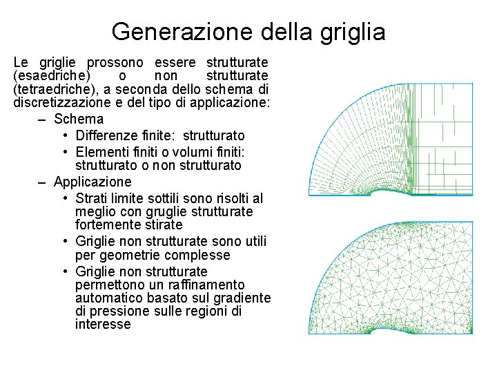 Generazione della griglia Le griglie prossono essere strutturate (esaedriche) o non strutturate (tetraedriche), a