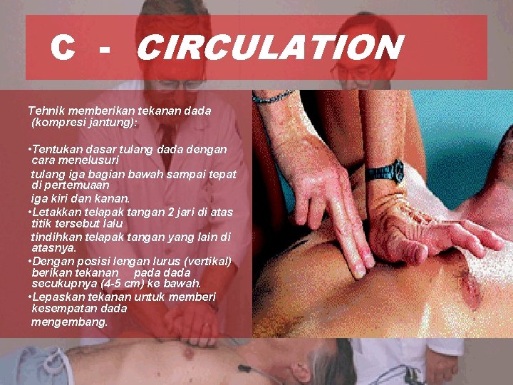 C - CIRCULATION Tehnik memberikan tekanan dada (kompresi jantung): • Tentukan dasar tulang dada