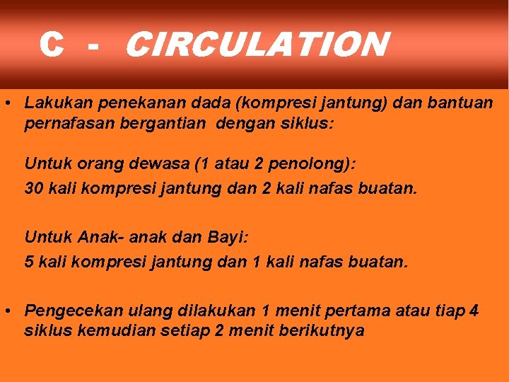 C - CIRCULATION • Lakukan penekanan dada (kompresi jantung) dan bantuan pernafasan bergantian dengan