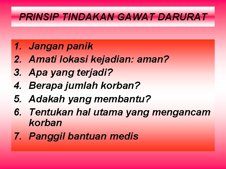 PRINSIP TINDAKAN GAWAT DARURAT 1. 2. 3. 4. 5. 6. Jangan panik Amati lokasi