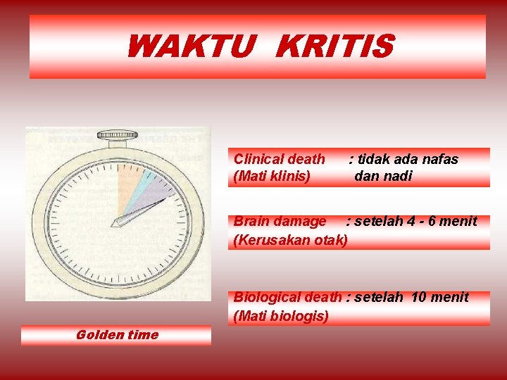 WAKTU KRITIS Clinical death (Mati klinis) : tidak ada nafas dan nadi Brain damage