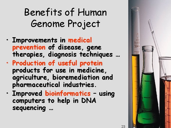 Benefits of Human Genome Project • Improvements in medical prevention of disease, gene therapies,