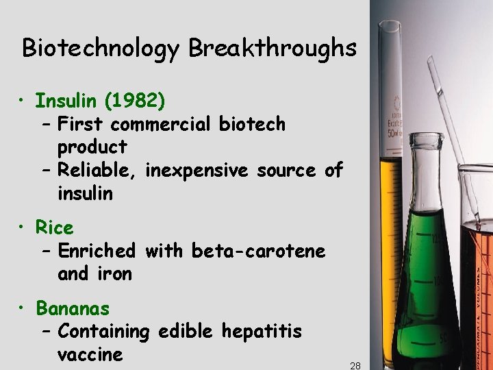 Biotechnology Breakthroughs • Insulin (1982) – First commercial biotech product – Reliable, inexpensive source