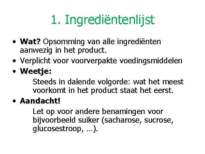 1. Ingrediëntenlijst • Wat? Opsomming van alle ingrediënten aanwezig in het product. • Verplicht