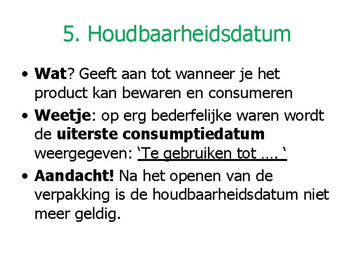 5. Houdbaarheidsdatum • Wat? Geeft aan tot wanneer je het product kan bewaren en