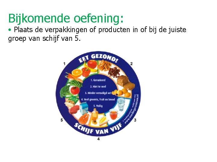 Bijkomende oefening: • Plaats de verpakkingen of producten in of bij de juiste groep