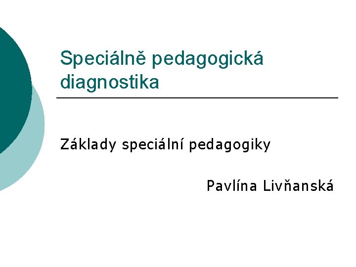 Speciálně pedagogická diagnostika Základy speciální pedagogiky Pavlína Livňanská 