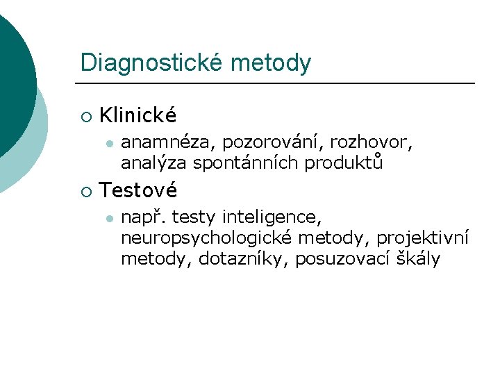 Diagnostické metody ¡ Klinické l ¡ anamnéza, pozorování, rozhovor, analýza spontánních produktů Testové l