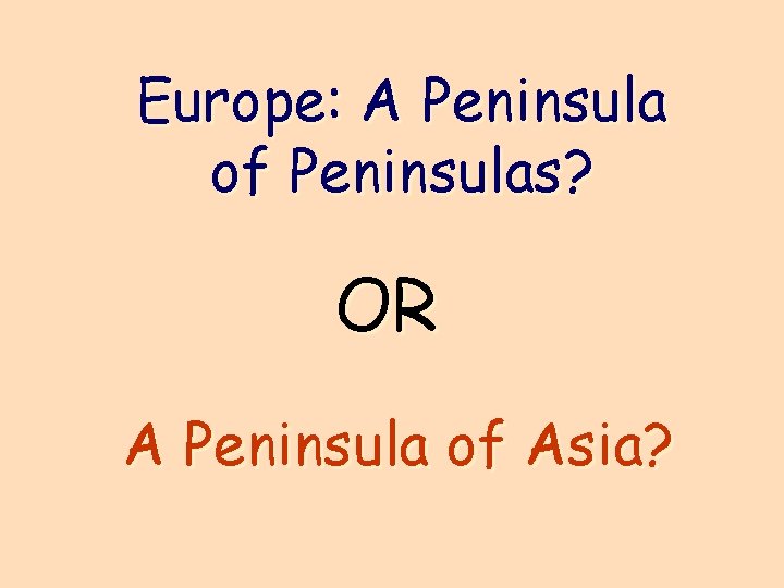 Europe: A Peninsula of Peninsulas? OR A Peninsula of Asia? 