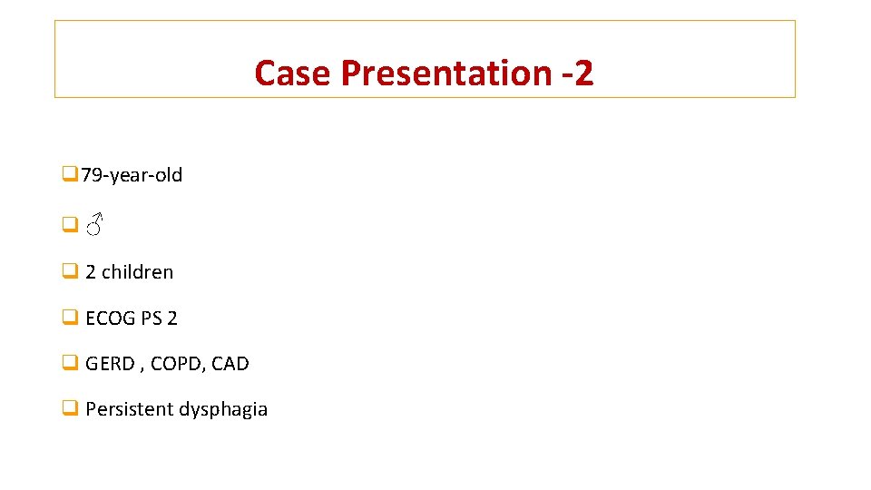 Case Presentation -2 q 79 -year-old q♂ q 2 children q ECOG PS 2