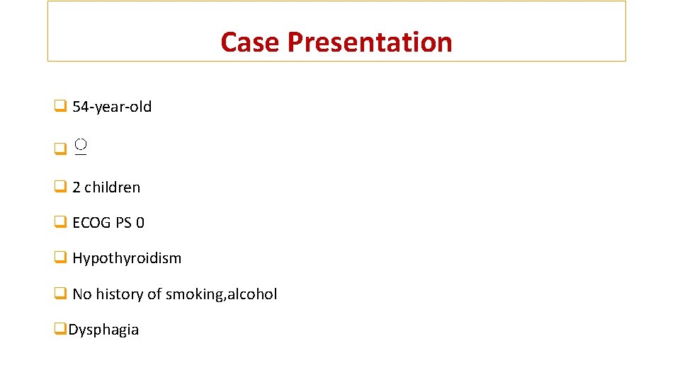 Case Presentation q 54 -year-old q♀ q 2 children q ECOG PS 0 q