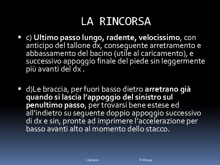 LA RINCORSA c) Ultimo passo lungo, radente, velocissimo, con anticipo del tallone dx, conseguente