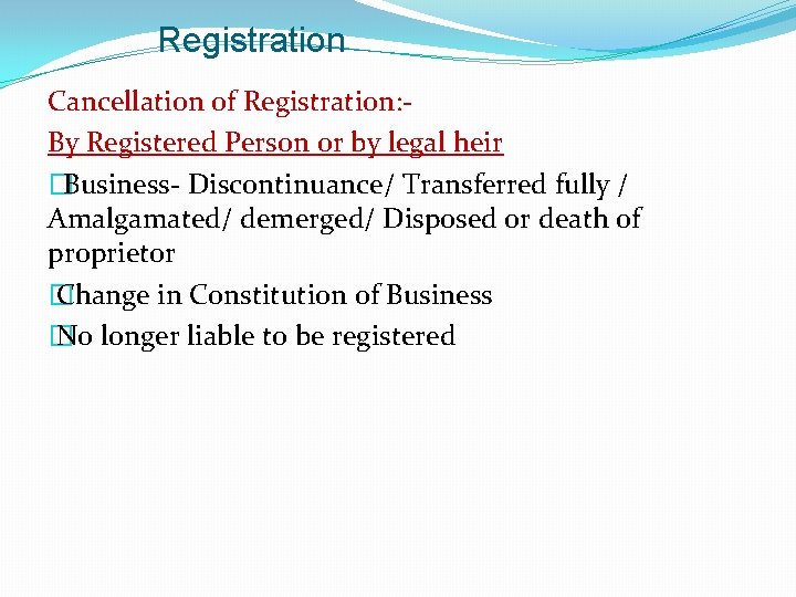 Registration Cancellation of Registration: By Registered Person or by legal heir �Business- Discontinuance/ Transferred