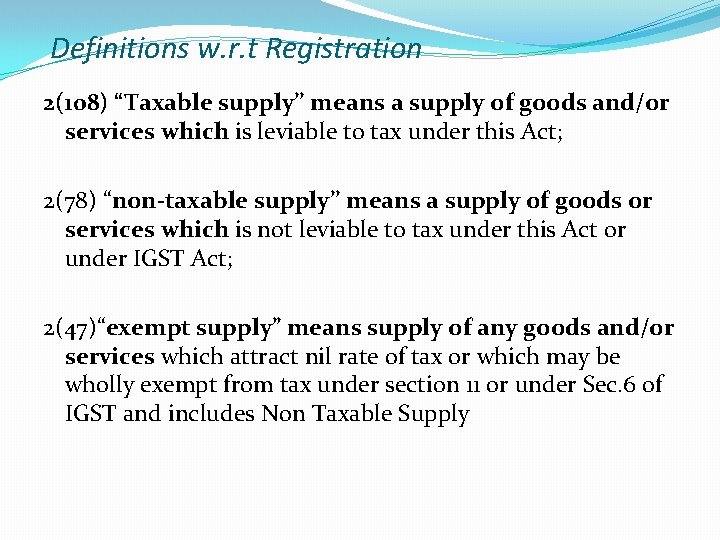Definitions w. r. t Registration 2(108) “Taxable supply’’ means a supply of goods and/or