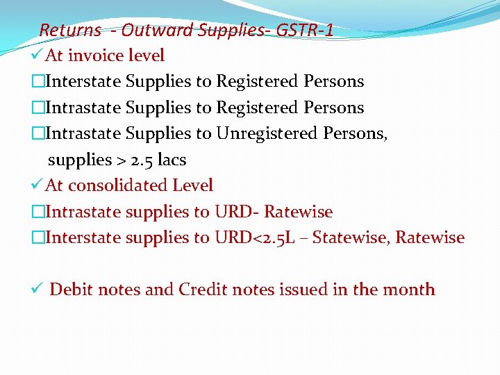 Returns - Outward Supplies- GSTR-1 ü At invoice level �Interstate Supplies to Registered Persons