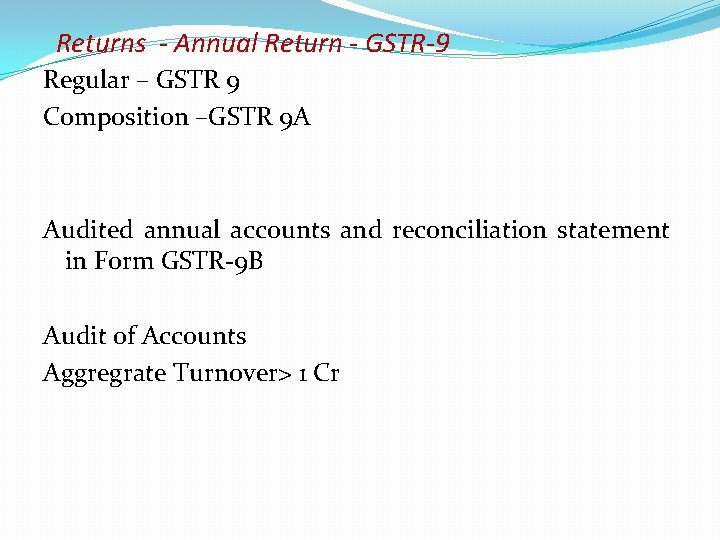 Returns - Annual Return - GSTR-9 Regular – GSTR 9 Composition –GSTR 9 A