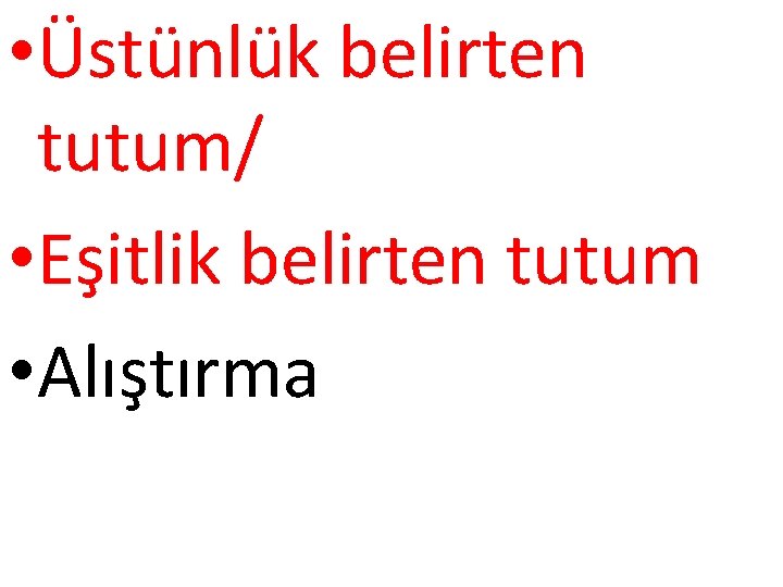  • Üstünlük belirten tutum/ • Eşitlik belirten tutum • Alıştırma 