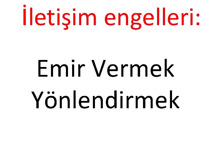 İletişim engelleri: Emir Vermek Yönlendirmek 