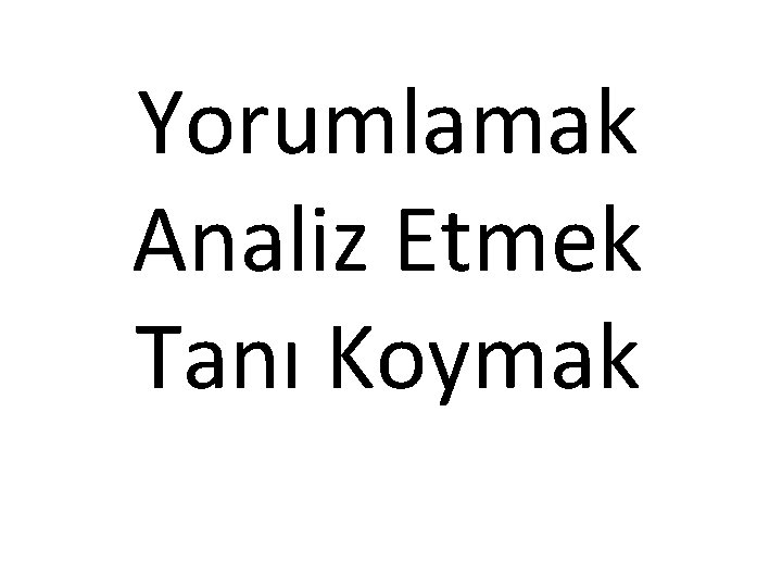 Yorumlamak Analiz Etmek Tanı Koymak 