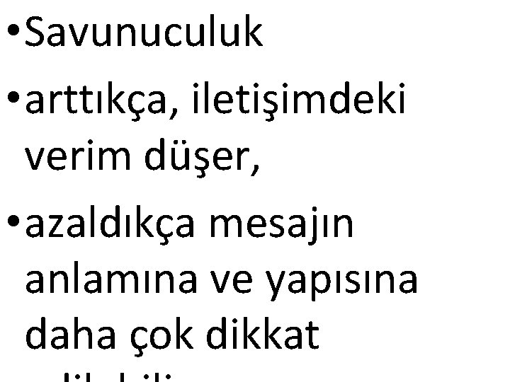  • Savunuculuk • arttıkça, iletişimdeki verim düşer, • azaldıkça mesajın anlamına ve yapısına