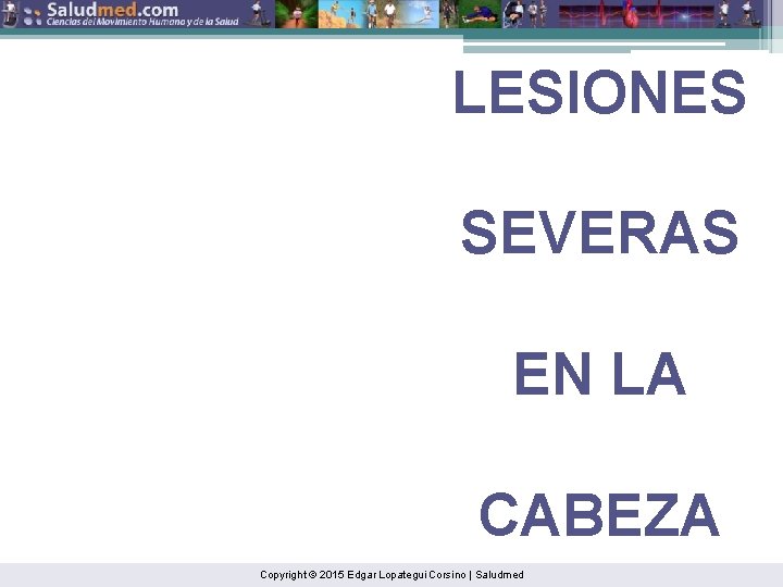 LESIONES SEVERAS EN LA CABEZA Copyright © 2015 Edgar Lopategui Corsino | Saludmed 