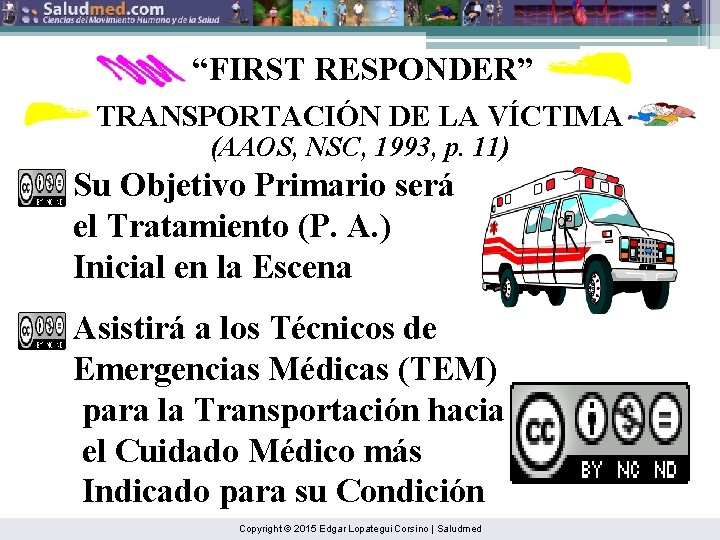 “FIRST RESPONDER” TRANSPORTACIÓN DE LA VÍCTIMA (AAOS, NSC, 1993, p. 11) Su Objetivo Primario