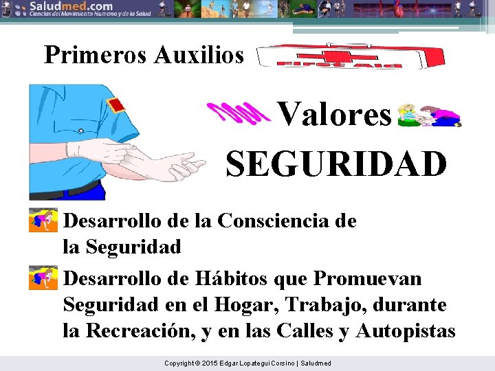 Primeros Auxilios Valores SEGURIDAD Desarrollo de la Consciencia de la Seguridad Desarrollo de Hábitos