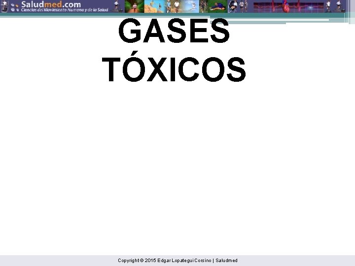 GASES TÓXICOS Copyright © 2015 Edgar Lopategui Corsino | Saludmed 