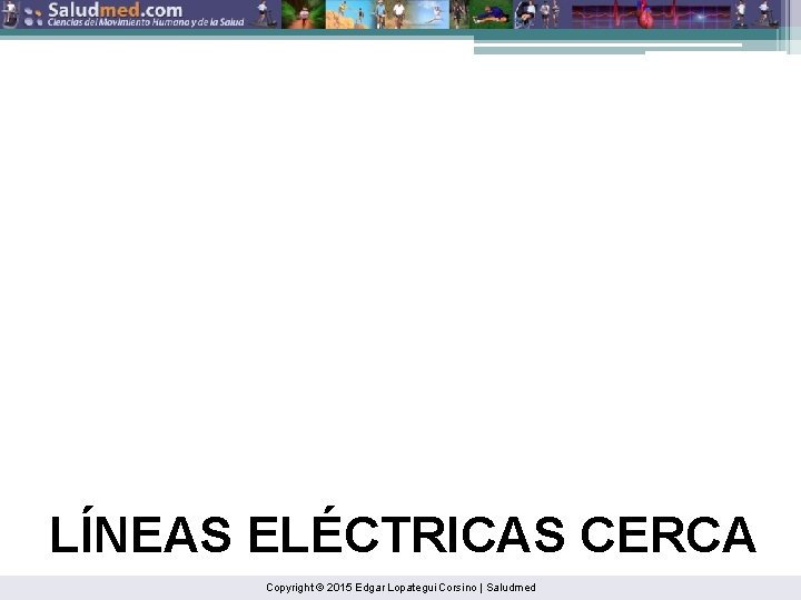 LÍNEAS ELÉCTRICAS CERCA Copyright © 2015 Edgar Lopategui Corsino | Saludmed 