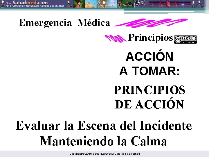 Emergencia Médica Principios ACCIÓN A TOMAR: PRINCIPIOS DE ACCIÓN Evaluar la Escena del Incidente