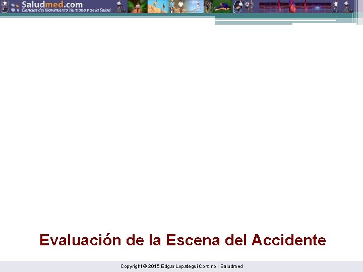 Evaluación de la Escena del Accidente Copyright © 2015 Edgar Lopategui Corsino | Saludmed