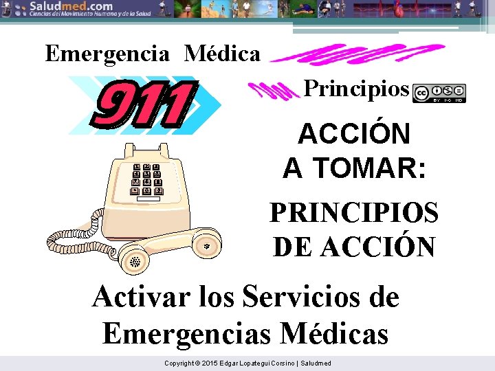 Emergencia Médica Principios ACCIÓN A TOMAR: PRINCIPIOS DE ACCIÓN Activar los Servicios de Emergencias