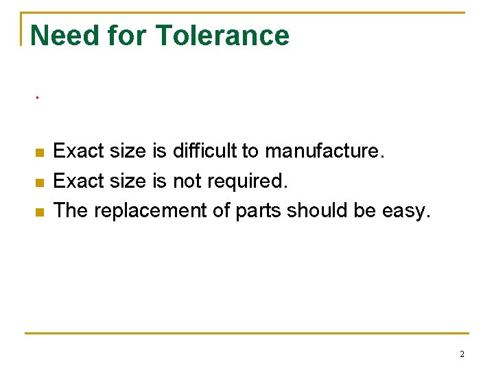 Need for Tolerance. n n n Exact size is difficult to manufacture. Exact size