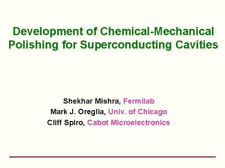 Development of Chemical-Mechanical Polishing for Superconducting Cavities Shekhar Mishra, Fermilab Mark J. Oreglia, Univ.