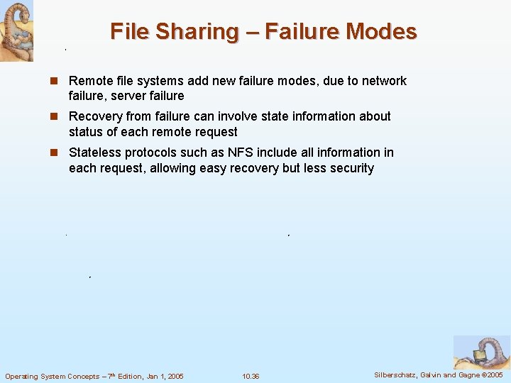File Sharing – Failure Modes n Remote file systems add new failure modes, due