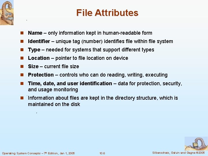 File Attributes n Name – only information kept in human-readable form n Identifier –