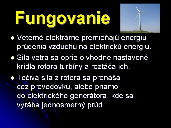 Fungovanie Veterné elektrárne premieňajú energiu prúdenia vzduchu na elektrickú energiu. l Sila vetra sa