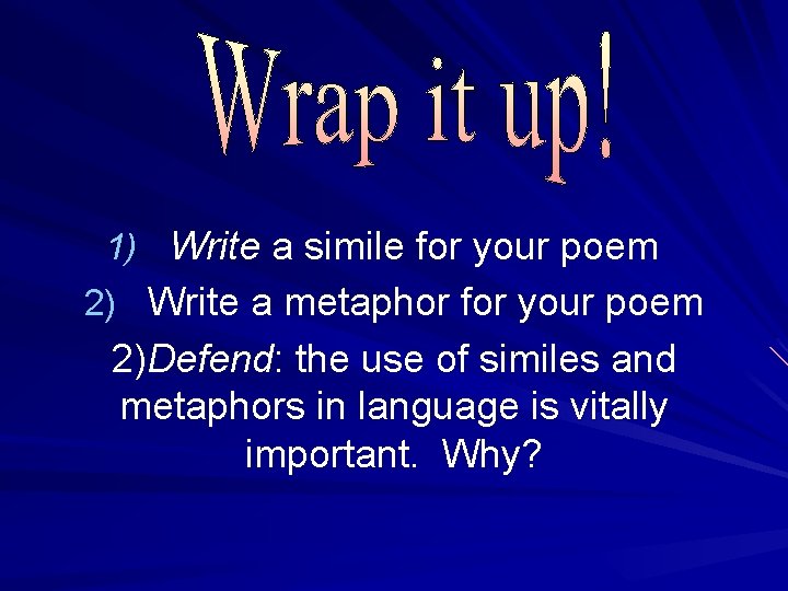 1) Write a simile for your poem 2) Write a metaphor for your poem