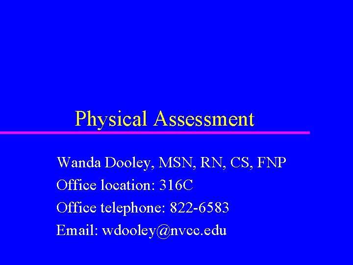 Physical Assessment Wanda Dooley, MSN, RN, CS, FNP Office location: 316 C Office telephone: