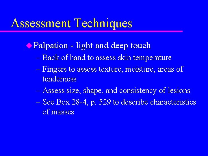 Assessment Techniques u Palpation - light and deep touch – Back of hand to
