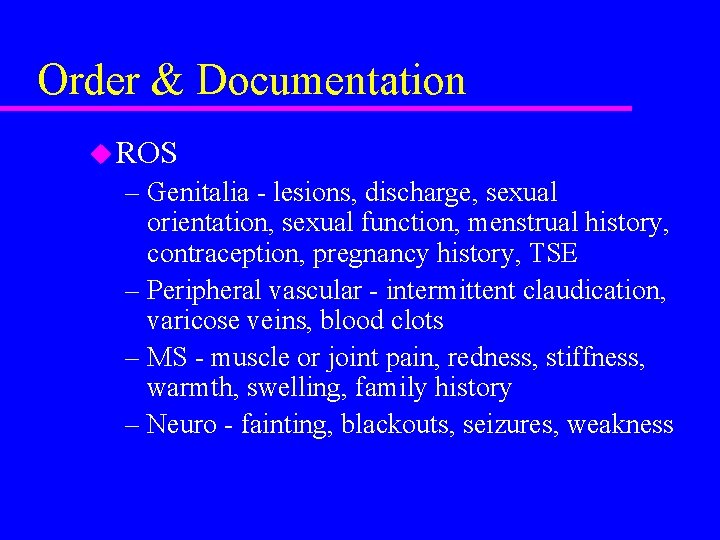 Order & Documentation u ROS – Genitalia - lesions, discharge, sexual orientation, sexual function,