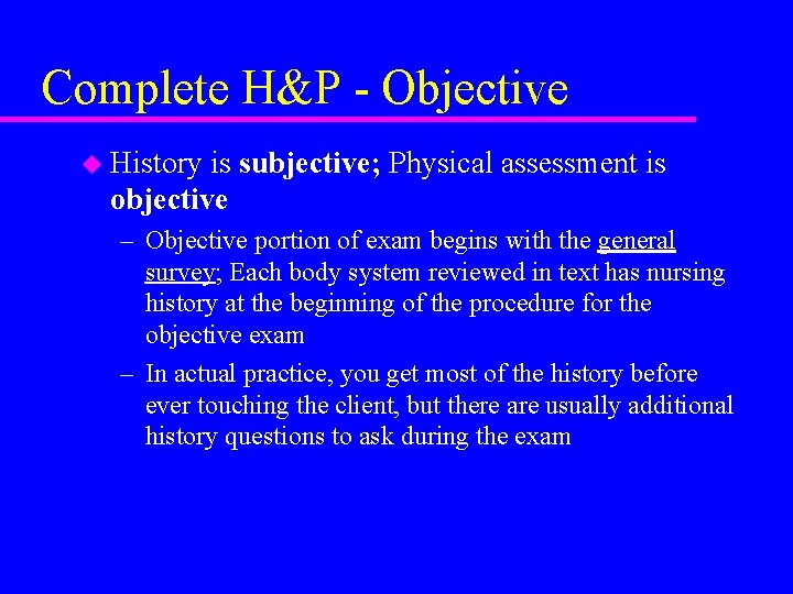 Complete H&P - Objective u History is subjective; Physical assessment is objective – Objective