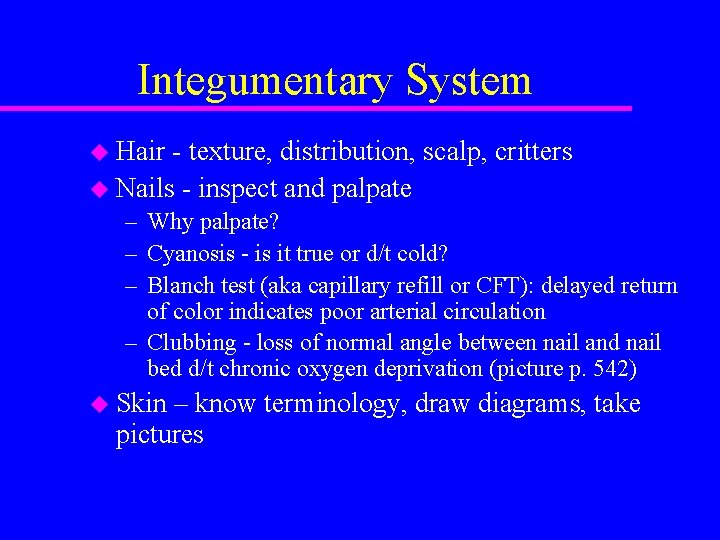 Integumentary System u Hair - texture, distribution, scalp, critters u Nails - inspect and