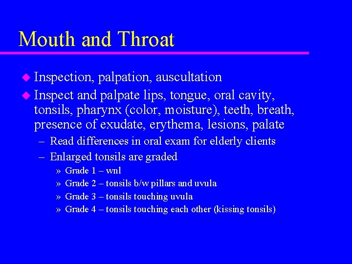 Mouth and Throat u Inspection, palpation, auscultation u Inspect and palpate lips, tongue, oral