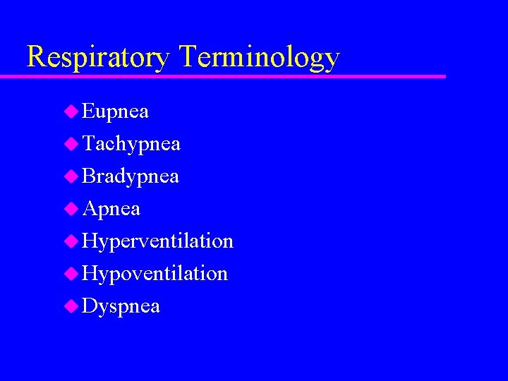 Respiratory Terminology u Eupnea u Tachypnea u Bradypnea u Apnea u Hyperventilation u Hypoventilation