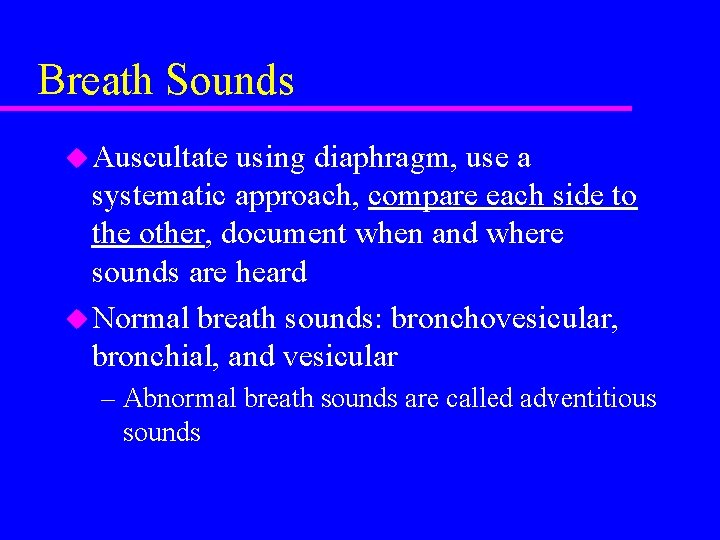 Breath Sounds u Auscultate using diaphragm, use a systematic approach, compare each side to