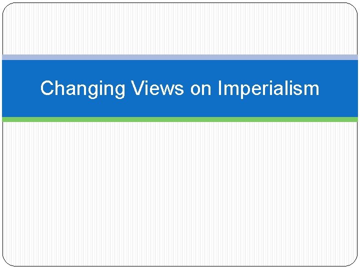 Changing Views on Imperialism 