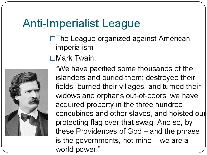 Anti-Imperialist League �The League organized against American imperialism �Mark Twain: “We have pacified some