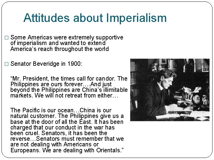 Attitudes about Imperialism � Some Americas were extremely supportive of imperialism and wanted to