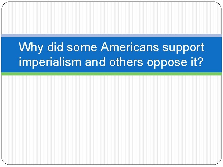 Why did some Americans support imperialism and others oppose it? 